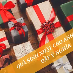 Top 17 món quà sinh nhật cho anh trai độc đáo nhất