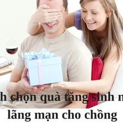Sinh nhật chồng nên tặng gì? Top 12 món quà sinh nhật ý nghĩa nhất cho chồng