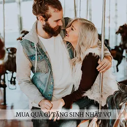 Sinh nhật vợ tặng gì? Top 15 món quà sinh nhật ý nghĩa nhất cho vợ