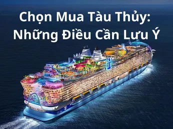 Chọn Mua Tàu Thủy: Những Điều Cần Lưu Ý