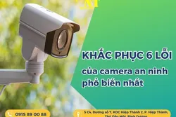 Khắc phục 6 lỗi thường gặp ở Camera an ninh