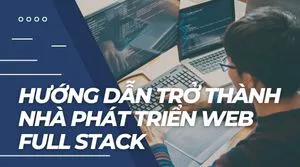 Hướng dẫn Trở thành Nhà phát triển Web Full Stack