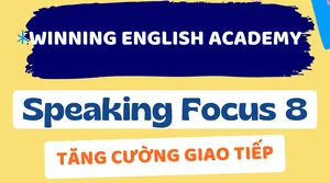 Khóa Học Mới Tăng Cường Giao Tiếp Của Winning English Academy – Speaking Focus 8