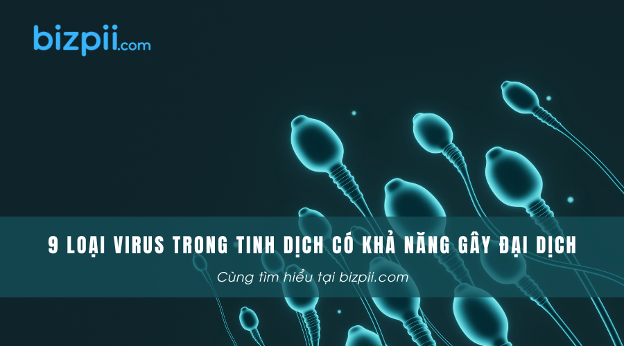 9 Loại Virus Trong Tinh Dịch Có Khả Năng Gây Đại Dịch