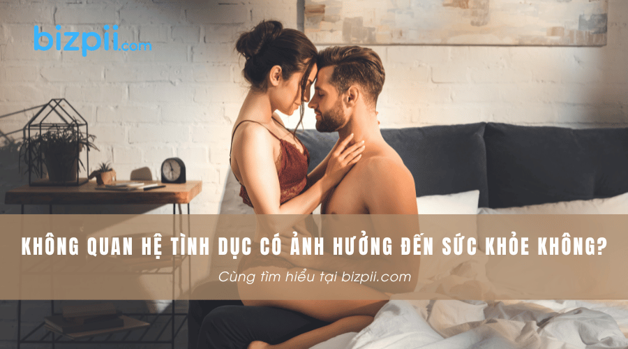 Không Quan Hệ Tình Dục Có Ảnh Hưởng Đến Sức Khỏe Không? Bizpii.com