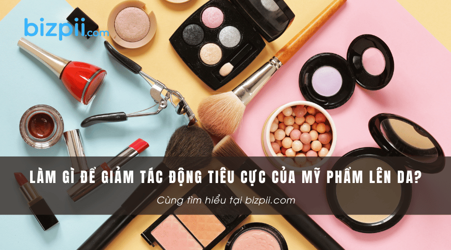 Làm thế nào để giảm tác động tiêu cực của mỹ phẩm lên da?
