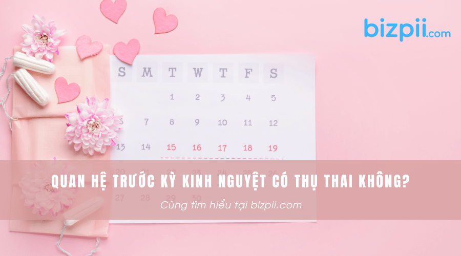 Quan hệ trước kỳ kinh nguyệt có thụ thai không?