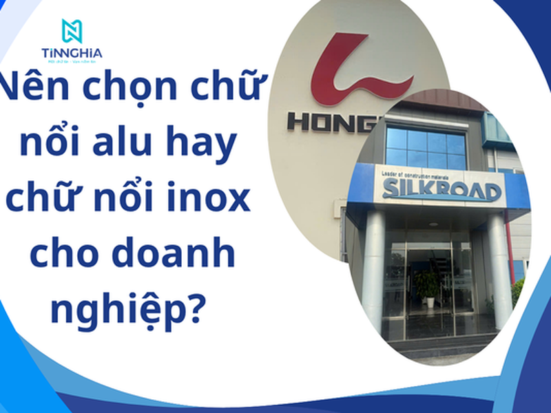 Nên chọn chữ nổi alu hay chữ nổi inox cho doanh nghiệp?