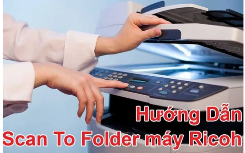 Chia sẻ cách lấy file scan từ máy photocopy Ricoh nhanh chóng