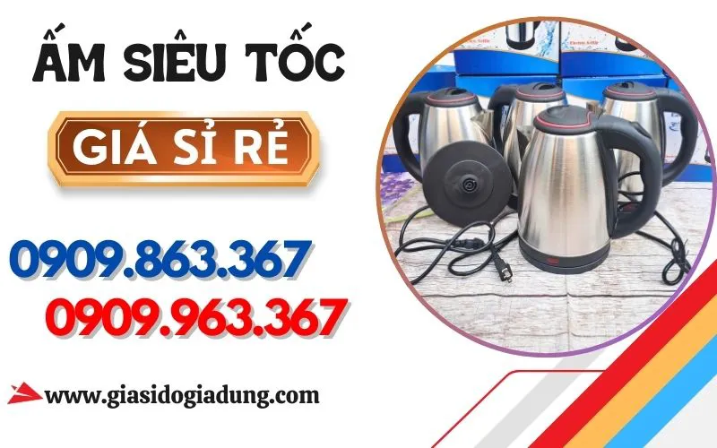 KHO SỈ ẤM ĐUN NƯỚC SIÊU TỐC GIÁ XƯỞNG - HÀNG SẴN KHO