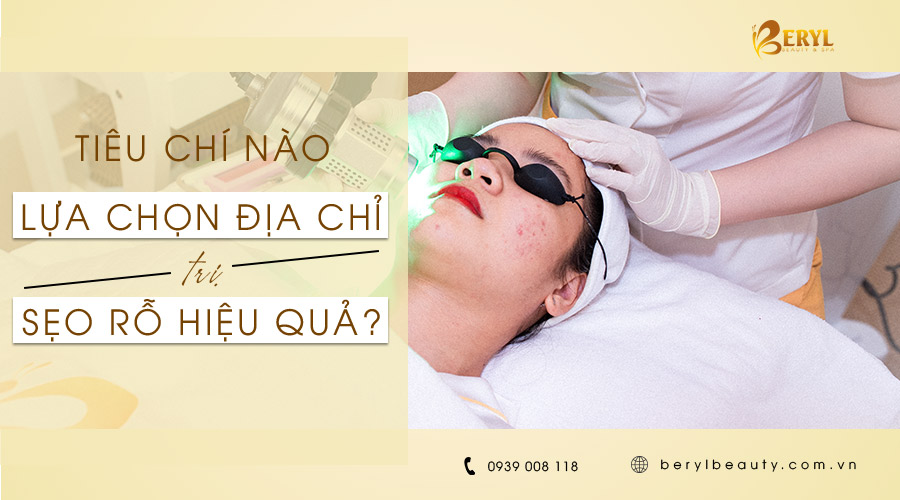 Tiêu chí nào để lựa chọn địa chỉ trị sẹo rỗ hiệu quả Tiêu chí nào để lựa chọn địa chỉ trị sẹo rỗ hiệu quả