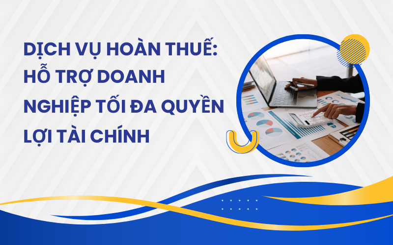 Dịch vụ “Hoàn Thuế” mang đến giải pháp tối ưu, hỗ trợ khách hàng hoàn thiện hồ sơ, thực hiện thủ tục hoàn thuế một cách nhanh chóng, hiệu quả và chính xác nhất Dịch vụ “Hoàn Thuế” mang đến giải pháp tối ưu, hỗ trợ khách hàng hoàn thiện hồ sơ, thực hiện thủ tục hoàn thuế một cách nhanh chóng, hiệu quả và chính xác nhất