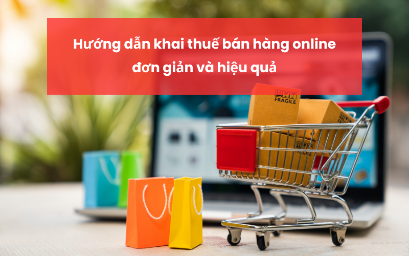 Khai thuế bán hàng online, giúp bạn nắm rõ các quy định cần thiết để đảm bảo hoạt động kinh doanh suôn sẻ và hợp pháp Khai thuế bán hàng online, giúp bạn nắm rõ các quy định cần thiết để đảm bảo hoạt động kinh doanh suôn sẻ và hợp pháp