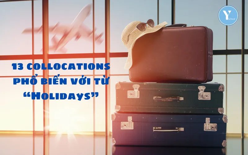 HỌC TỪ VỰNG CÙNG YSCHOOL – 13 collocations phổ biến với từ “Holidays”