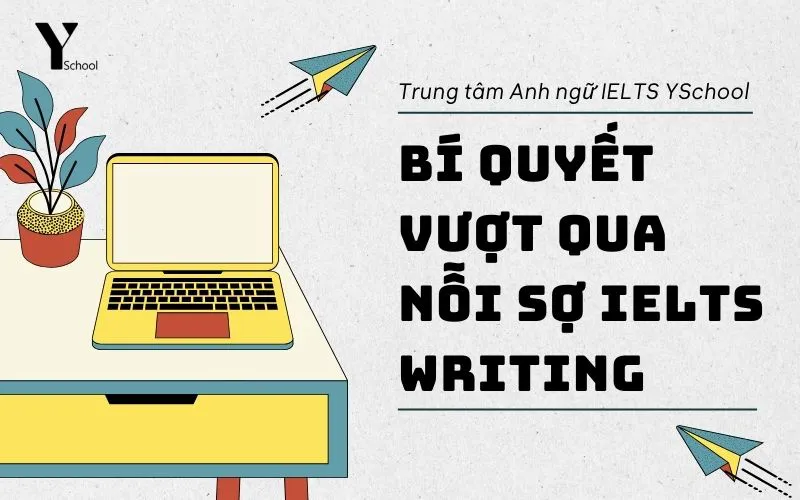 Bí quyết vượt qua nỗi sợ IELTS Writing
