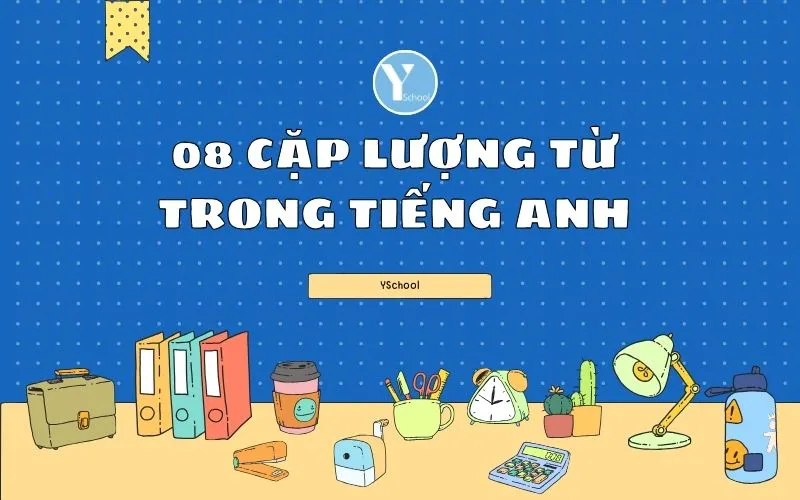 8 cặp lượng từ và cách sử dụng lượng từ trong Tiếng Anh
