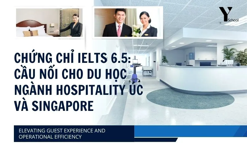 Chứng chỉ IELTS 6.5: Cầu nối cho du học ngành Hospitality Úc và Singapore