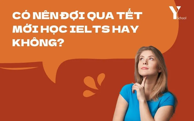 Có nên đợi qua Tết mới học IELTS hay không?