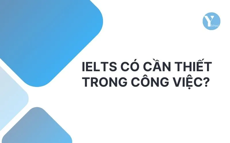 IELTS CÓ CẦN THIẾT TRONG CÔNG VIỆC?
