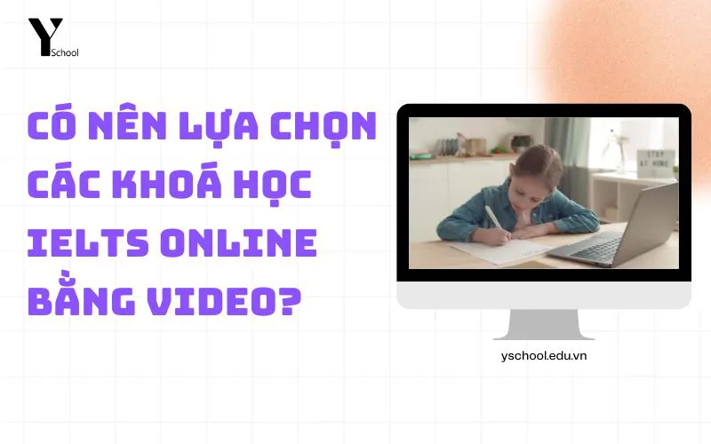 Có nên lựa chọn các khoá học IELTS Online bằng Video?