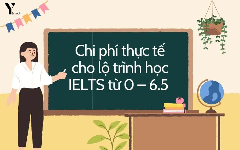 Chi phí thực tế cho lộ trình học IELTS từ 0 – 6.5