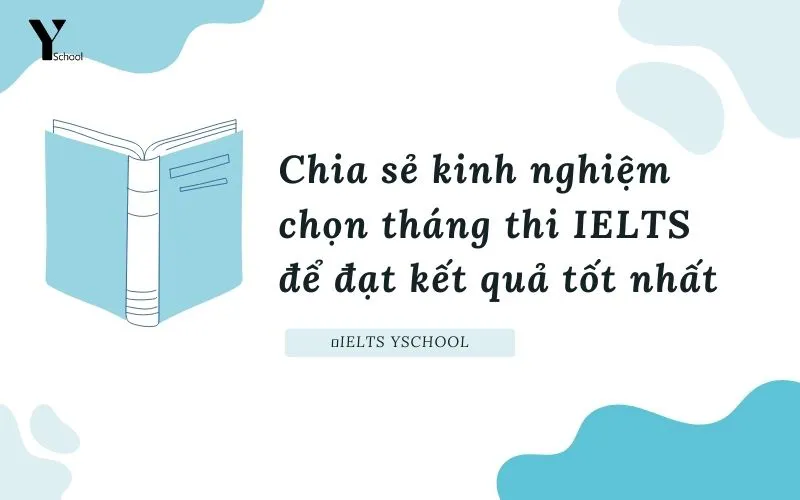 Chia sẻ kinh nghiệm chọn tháng thi IELTS để đạt kết quả tốt nhất