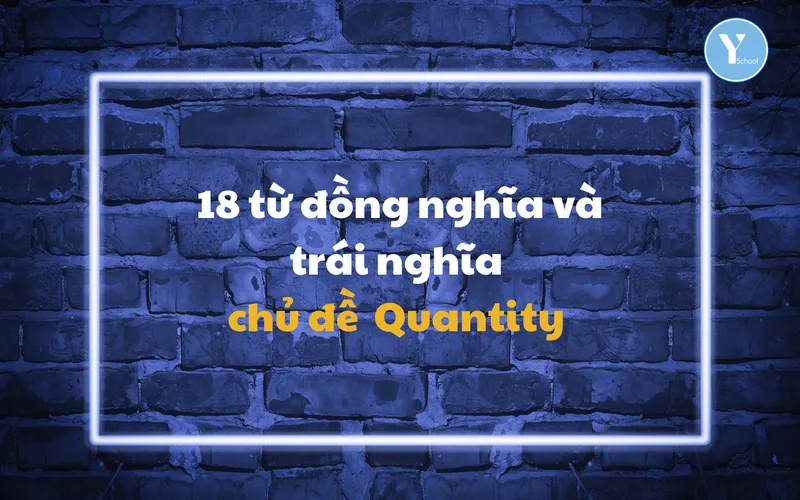 Vocab with YSchool – 18 từ đồng nghĩa và trái nghĩa chủ đề Quantity