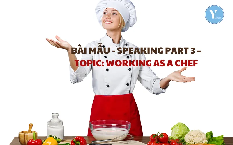 BÀI MẪU - SPEAKING PART 3 – TOPIC: WORKING AS A CHEF
