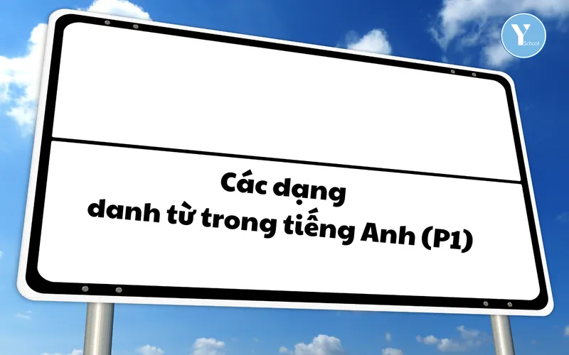 Các dạng danh từ trong tiếng Anh (Phần 1)