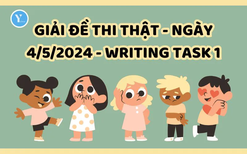 GIẢI ĐỀ THI THẬT - NGÀY 4/5/2024 - WRITING TASK 1