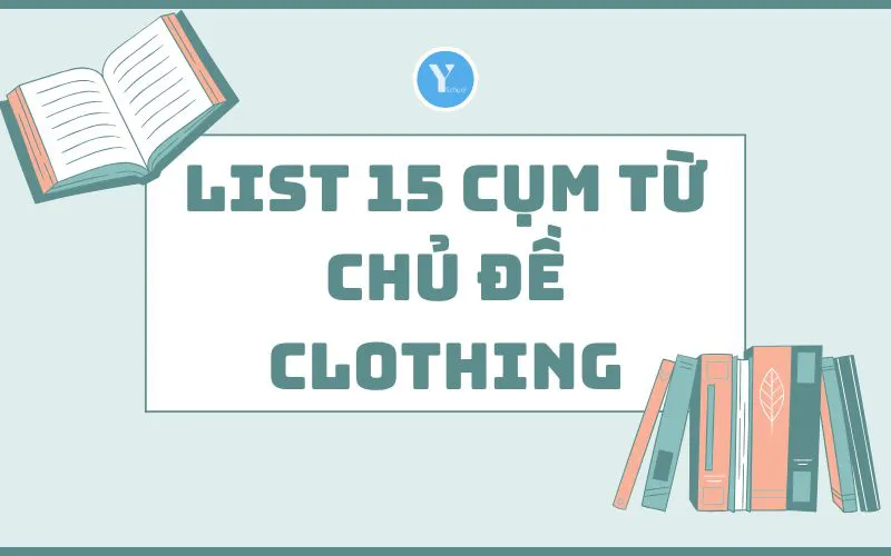 LIST 15 CỤM TỪ CHỦ ĐỀ CLOTHING