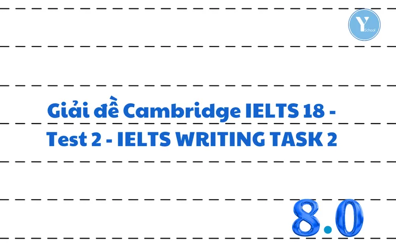 Hướng dẫn giải đề và cung cấp bài mẫu IELTS Writing task 2 kèm từ vựng ghi điểm cho đề Test 2 – Cambridge IELTS 18.