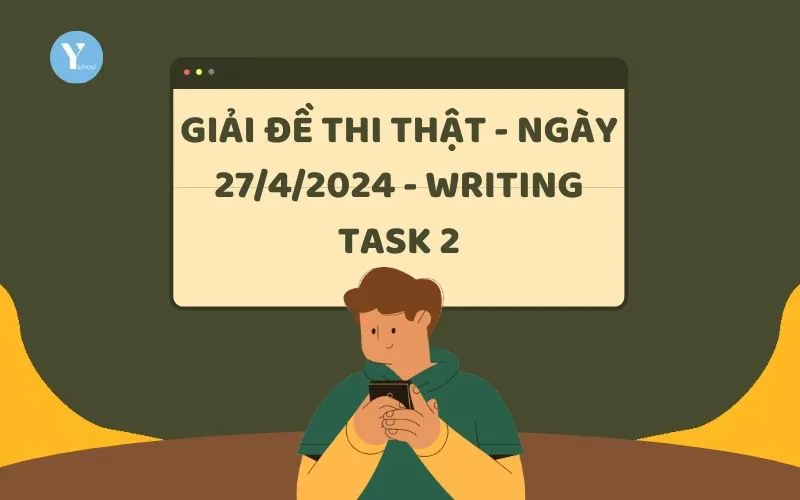 GIẢI ĐỀ THI THẬT - NGÀY 27/4/2024 - WRITING TASK 2