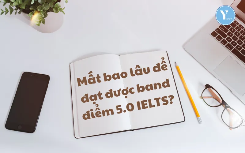Mất bao lâu để đạt được band điểm 5.0 IELTS?