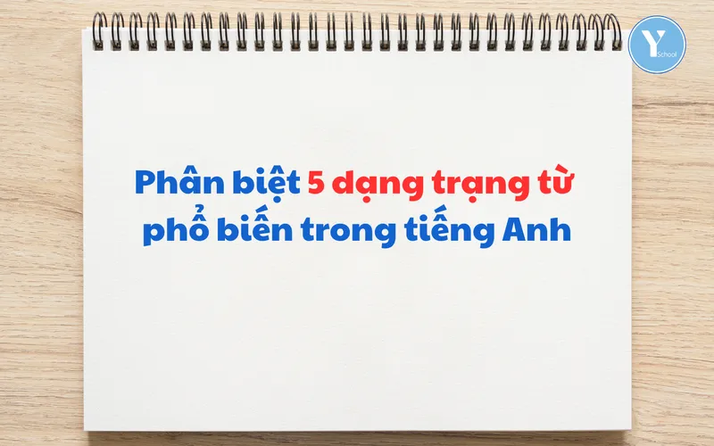 Phân biệt 5 dạng trạng từ phổ biến trong tiếng Anh