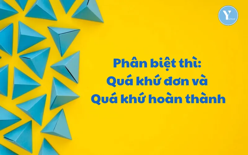 Phân biệt thì: Quá khứ đơn và Quá khứ hoàn thành