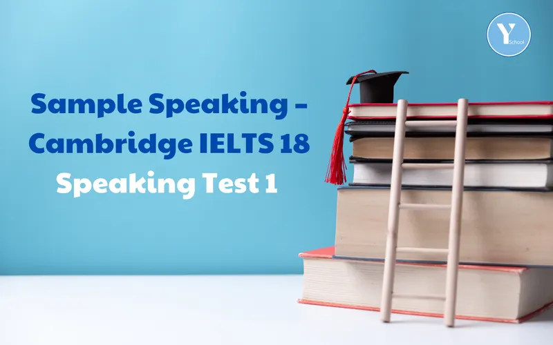 Sample Speaking – Cambridge IELTS 18 Speaking Test 1