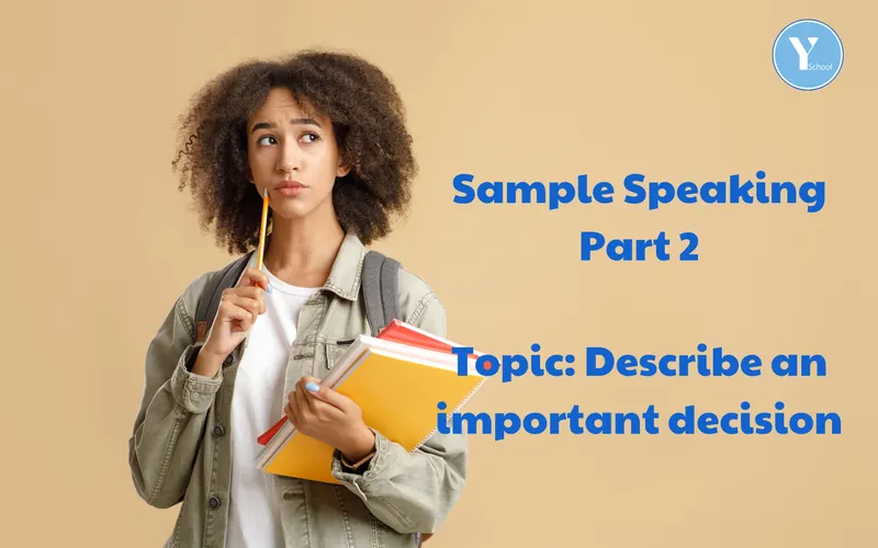 BÀI MẪU - IELTS SPEAKING PART 2 - TOPIC: DESCRIBE AN IMPORTANT DECISION