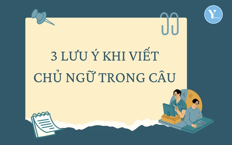 WRITE BETTER WITH YSCHOOL – 3 lưu ý khi viết chủ ngữ trong câu