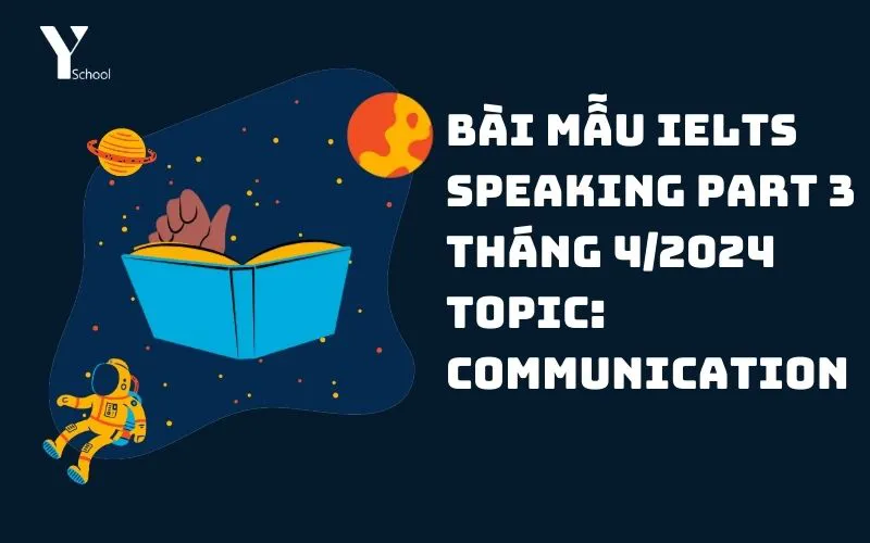 Bài mẫu IELTS Speaking Part 3 – Tháng 4/2024 – Topic: Communication