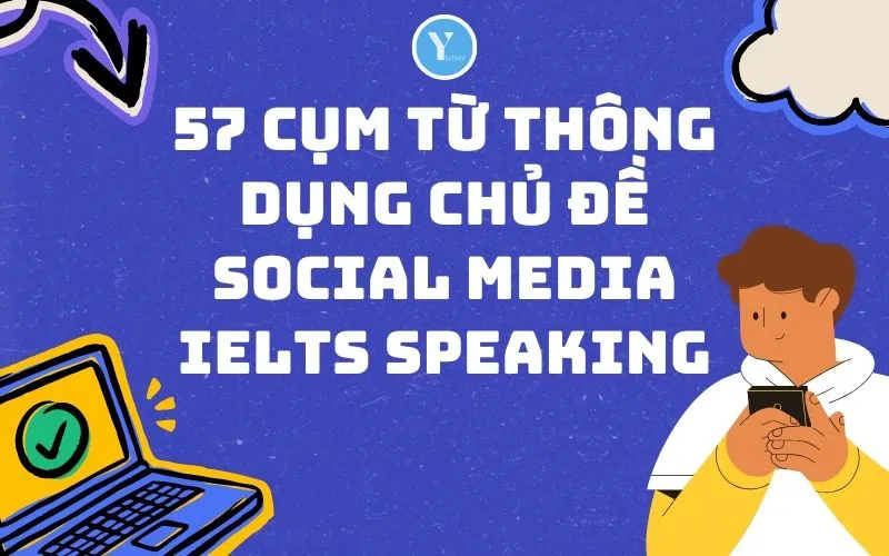 57 cụm từ thông dụng chủ đề Social Media – IELTS Speaking