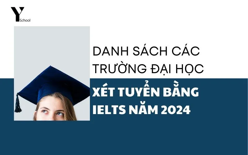 Danh sách các trường Đại học xét tuyển bằng IELTS năm 2024