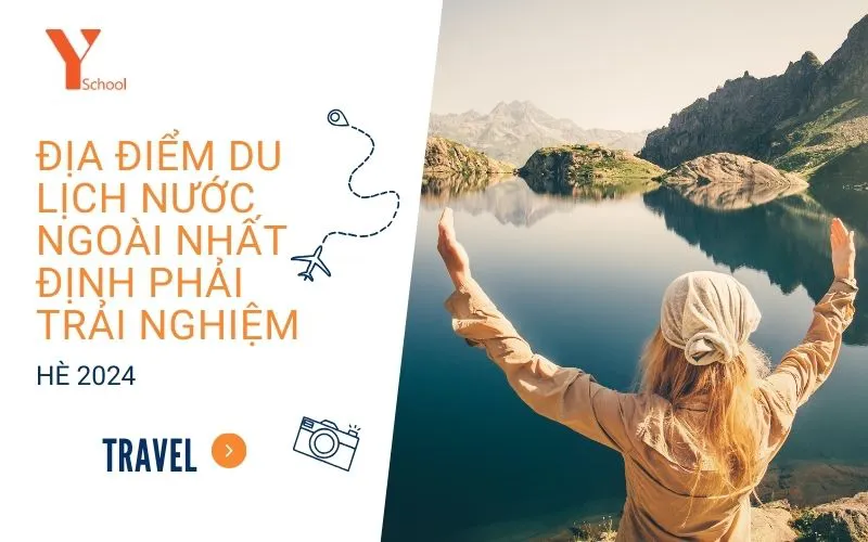 Địa điểm du lịch nước ngoài nhất định phải trải nghiệm trong mùa hè 2024
