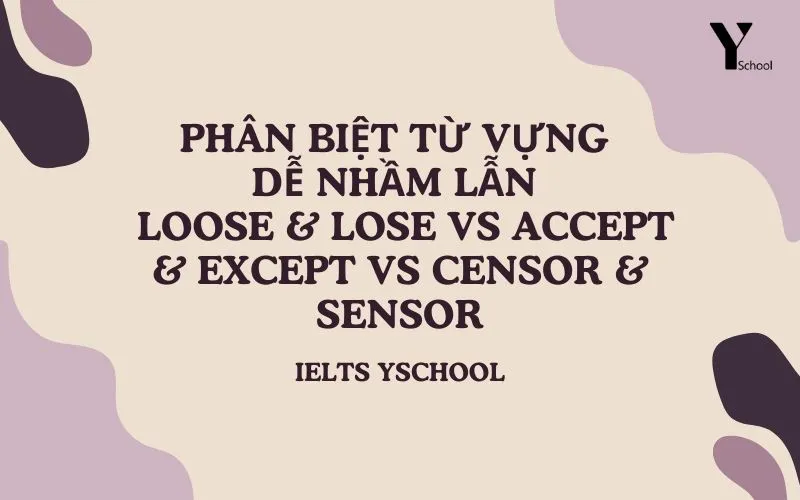 Phân biệt từ vựng dễ nhầm lẫn - Loose & Lose vs Accept & Except vs Censor & Sensor