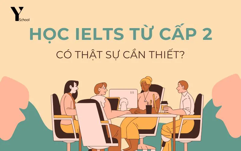 Học IELTS từ cấp 2 có thật sự hữu dụng?