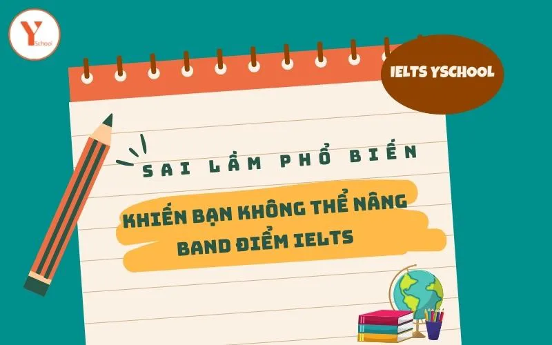Những sai lầm phổ biến khiến thí sinh không thể nâng band điểm IELTS
