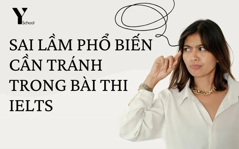 Những sai lầm phổ biến mà bạn cần tránh trong bài thi IELTS