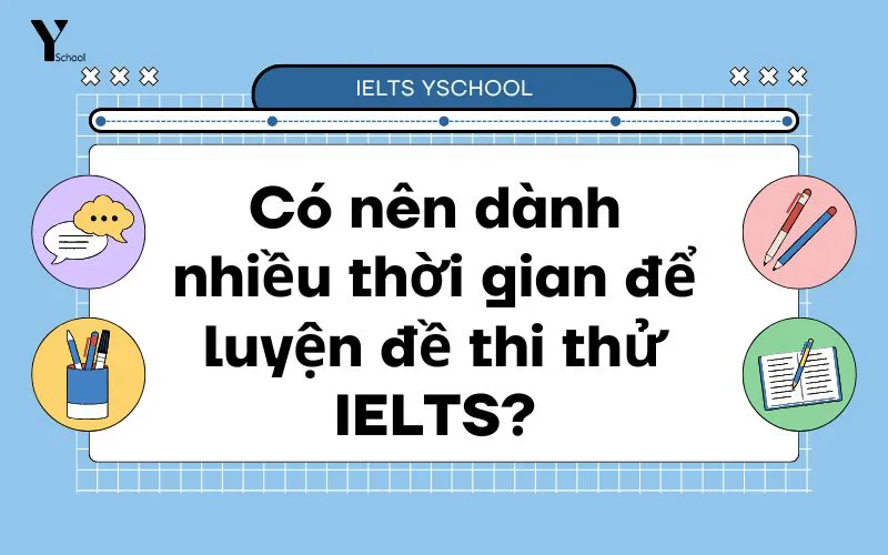 Có nên dành nhiều thời gian để luyện đề thi thử IELTS?