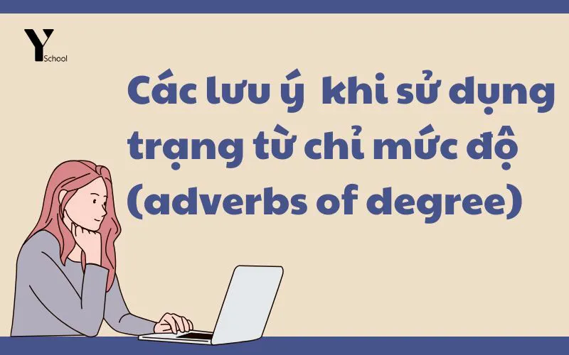 Trạng từ chỉ mức độ (adverbs of degree) - Các lưu ý khi sử dụng