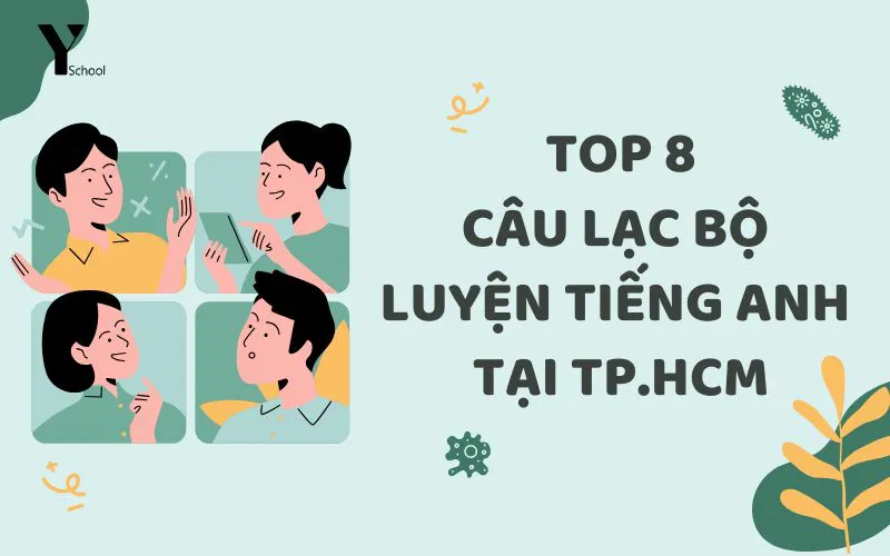 Top 8 câu lạc bộ luyện tiếng Anh “đỉnh” nhất TP.HCM